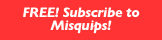 FREE! Subscribe to  Misquips!